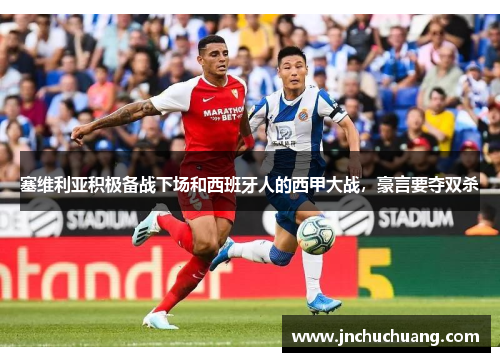 塞维利亚积极备战下场和西班牙人的西甲大战，豪言要夺双杀